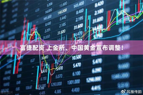 富捷配资 上金所、中国黄金宣布调整！