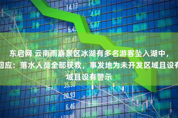 东启网 云南雨崩景区冰湖有多名游客坠入湖中，景区回应：落水人员全部获救，事发地为未开发区域且设有警示
